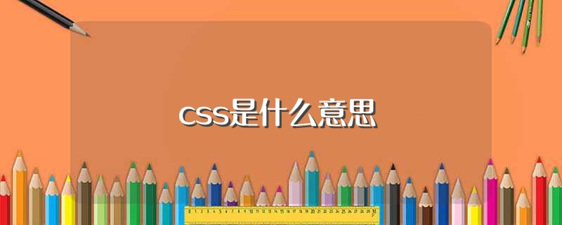 css是什么意思（CSS的工作原理是什么）